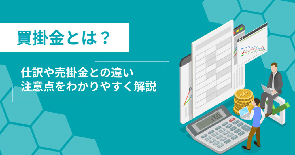 買掛金とは？仕訳や売掛金との違いをわかりやすく解説
