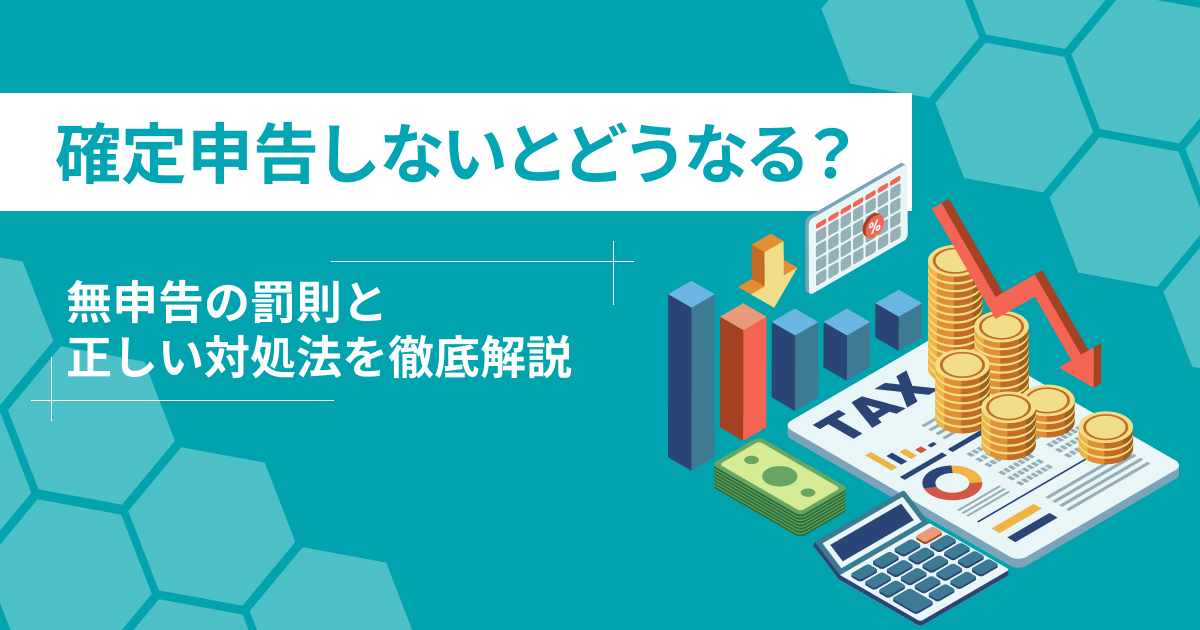 確定申告しないとどうなる?無申告の罰則と正しい対処法を徹底解説